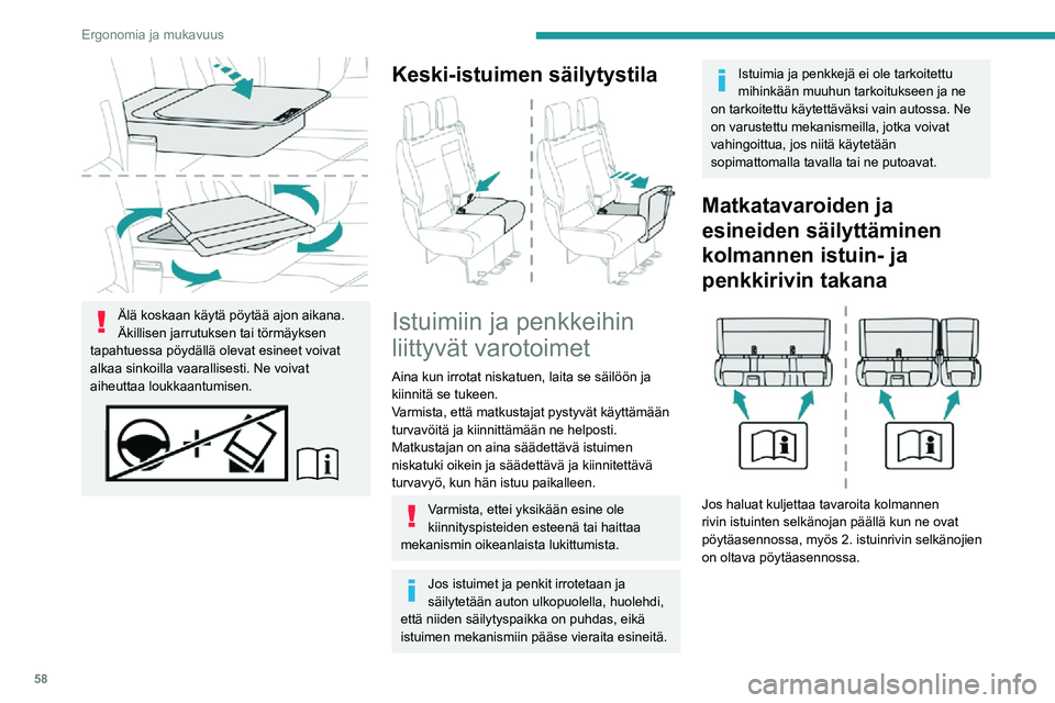 PEUGEOT EXPERT 2021 Omistajan Käsikirja (in Finnish) 58
Ergonomia ja mukavuus
Älä koskaan käytä pöytää ajon aikana.
Äkillisen jarrutuksen tai törmäyksen
tapahtuessa pöydällä olevat esineet voivat
alkaa sinkoilla vaarallisesti. Ne voivat PEUGEOT EXPERT 2021 Omistajan Käsikirja (in Finnish) 58
Ergonomia ja mukavuus
Älä koskaan käytä pöytää ajon aikana.
Äkillisen jarrutuksen tai törmäyksen
tapahtuessa pöydällä olevat esineet voivat
alkaa sinkoilla vaarallisesti. Ne voivat