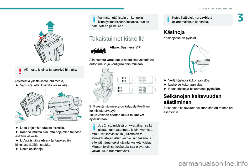 PEUGEOT EXPERT 2021 Omistajan Käsikirja (in Finnish) 65
Ergonomia ja mukavuus
3
Älä nosta istuinta tai penkkiä hihnalla.
(esimerkki yksittäisestä istuimesta)
► Varmista, ettei kiskoilla ole esteitä.
► Laita ohjaimien e PEUGEOT EXPERT 2021 Omistajan Käsikirja (in Finnish) 65
Ergonomia ja mukavuus
3
Älä nosta istuinta tai penkkiä hihnalla.
(esimerkki yksittäisestä istuimesta)
► Varmista, ettei kiskoilla ole esteitä.
► Laita ohjaimien e