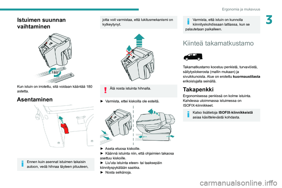 PEUGEOT EXPERT 2021 Omistajan Käsikirja (in Finnish) 67
Ergonomia ja mukavuus
3Istuimen suunnan
vaihtaminen
Kun istuin on irrotettu, sitä voidaan kääntää 180
astetta.
Asentaminen
Ennen kuin asennat istuimen takaisin
autoon, vedä hihnaa t PEUGEOT EXPERT 2021 Omistajan Käsikirja (in Finnish) 67
Ergonomia ja mukavuus
3Istuimen suunnan
vaihtaminen
Kun istuin on irrotettu, sitä voidaan kääntää 180
astetta.
Asentaminen
Ennen kuin asennat istuimen takaisin
autoon, vedä hihnaa t