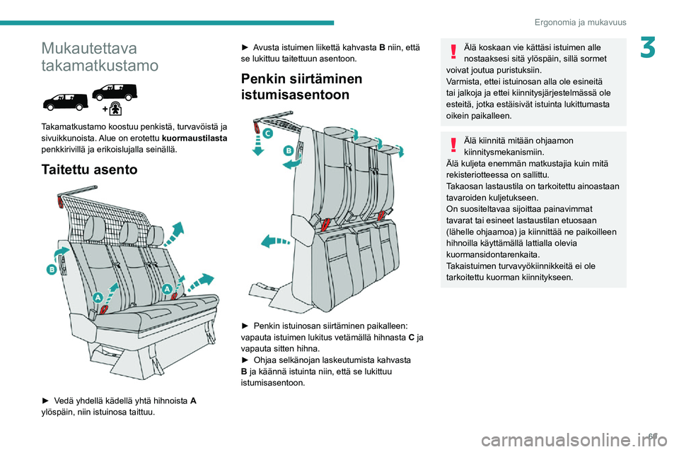 PEUGEOT EXPERT 2021 Omistajan Käsikirja (in Finnish) 69
Ergonomia ja mukavuus
3Mukautettava
takamatkustamo
Takamatkustamo koostuu penkistä, turvavöistä ja
sivuikkunoista. Alue on erotettu kuormaustilasta
penkkirivillä ja erikoislujalla seinä PEUGEOT EXPERT 2021 Omistajan Käsikirja (in Finnish) 69
Ergonomia ja mukavuus
3Mukautettava
takamatkustamo
Takamatkustamo koostuu penkistä, turvavöistä ja
sivuikkunoista. Alue on erotettu kuormaustilasta
penkkirivillä ja erikoislujalla seinä