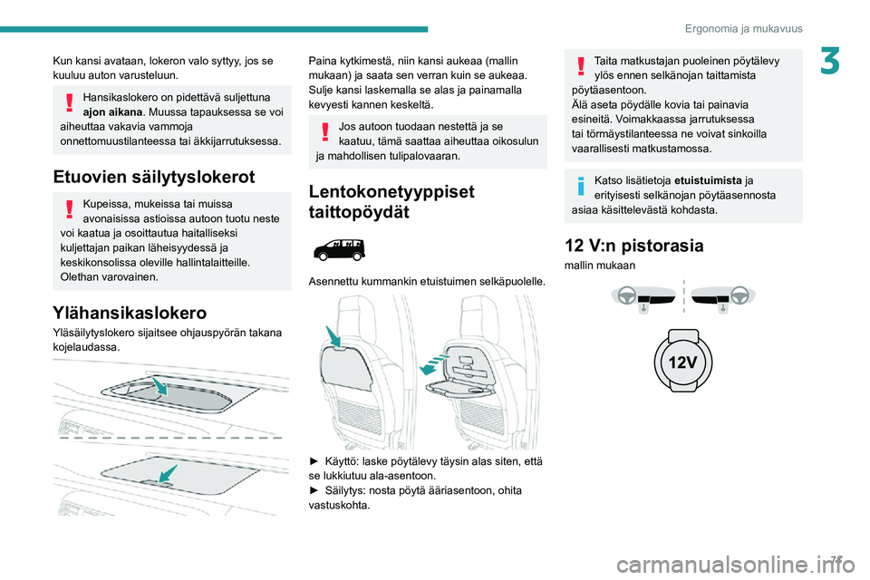 PEUGEOT EXPERT 2021 Omistajan Käsikirja (in Finnish) 71
Ergonomia ja mukavuus
3Kun kansi avataan, lokeron valo syttyy, jos se
kuuluu auton varusteluun.
Hansikaslokero on pidettävä suljettuna
ajon aikana. Muussa tapauksessa se voi
aiheuttaa vakavia PEUGEOT EXPERT 2021 Omistajan Käsikirja (in Finnish) 71
Ergonomia ja mukavuus
3Kun kansi avataan, lokeron valo syttyy, jos se
kuuluu auton varusteluun.
Hansikaslokero on pidettävä suljettuna
ajon aikana. Muussa tapauksessa se voi
aiheuttaa vakavia