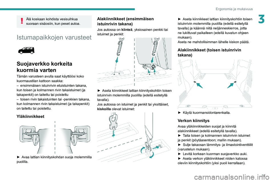 PEUGEOT EXPERT 2021 Omistajan Käsikirja (in Finnish) 75
Ergonomia ja mukavuus
3Älä koskaan kohdista vesisuihkua
suoraan sisäosiin, kun peset autoa.
Istumapaikkojen varusteet
Suojaverkko korkeita
kuormia varten
Tämän varusteen avulla saat käyt PEUGEOT EXPERT 2021 Omistajan Käsikirja (in Finnish) 75
Ergonomia ja mukavuus
3Älä koskaan kohdista vesisuihkua
suoraan sisäosiin, kun peset autoa.
Istumapaikkojen varusteet
Suojaverkko korkeita
kuormia varten
Tämän varusteen avulla saat käyt