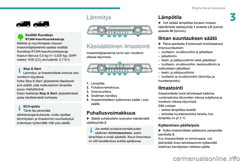 PEUGEOT EXPERT 2021 Omistajan Käsikirja (in Finnish) 81
Ergonomia ja mukavuus
3
Sisältää fluorattuja R134A-kasvihuonekaasuja
Mallista ja myyntimaasta riippuen
ilmastointijärjestelmä saattaa sisältää
fluorattuja R134A-kasvihuonekaasuja.  PEUGEOT EXPERT 2021 Omistajan Käsikirja (in Finnish) 81
Ergonomia ja mukavuus
3
Sisältää fluorattuja R134A-kasvihuonekaasuja
Mallista ja myyntimaasta riippuen
ilmastointijärjestelmä saattaa sisältää
fluorattuja R134A-kasvihuonekaasuja. 