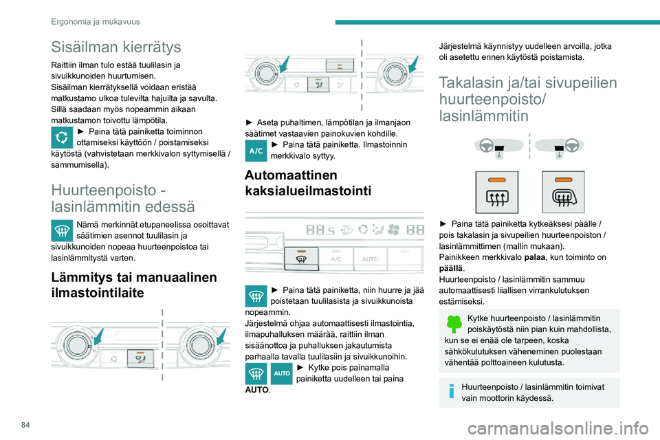 PEUGEOT EXPERT 2021 Omistajan Käsikirja (in Finnish) 84
Ergonomia ja mukavuus
Sisäilman kierrätys
Raittiin ilman tulo estää tuulilasin ja
sivuikkunoiden huurtumisen.
Sisäilman kierrätyksellä voidaan eristää
matkustamo ulkoa tulevilta hajuilta PEUGEOT EXPERT 2021 Omistajan Käsikirja (in Finnish) 84
Ergonomia ja mukavuus
Sisäilman kierrätys
Raittiin ilman tulo estää tuulilasin ja
sivuikkunoiden huurtumisen.
Sisäilman kierrätyksellä voidaan eristää
matkustamo ulkoa tulevilta hajuilta