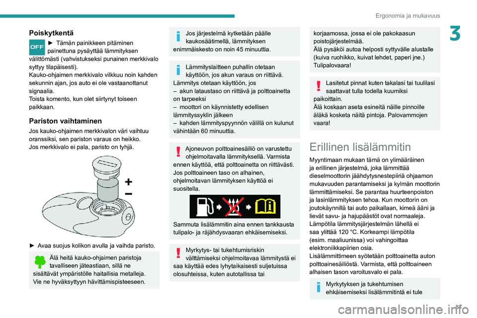 PEUGEOT EXPERT 2021 Omistajan Käsikirja (in Finnish) 87
Ergonomia ja mukavuus
3Poiskytkentä
►  Tämän painikkeen pitäminen painettuna pysäyttää lämmityksen
välittömästi (vahvistukseksi punainen merkkivalo
syttyy tilapäisesti).
Kau PEUGEOT EXPERT 2021 Omistajan Käsikirja (in Finnish) 87
Ergonomia ja mukavuus
3Poiskytkentä
►  Tämän painikkeen pitäminen painettuna pysäyttää lämmityksen
välittömästi (vahvistukseksi punainen merkkivalo
syttyy tilapäisesti).
Kau