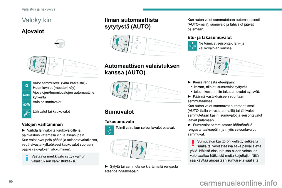 PEUGEOT EXPERT 2021  Omistajan Käsikirja (in Finnish) 90
Valaistus ja näkyvyys
Valokytkin
Ajovalot 
  
 
Valot sammutettu (virta katkaistu) /
Huomiovalot (moottori käy)
Ajovalojen/huomiovalojen automaattinen kytkentä
Vain seisontavalot 
Lähivalot tai