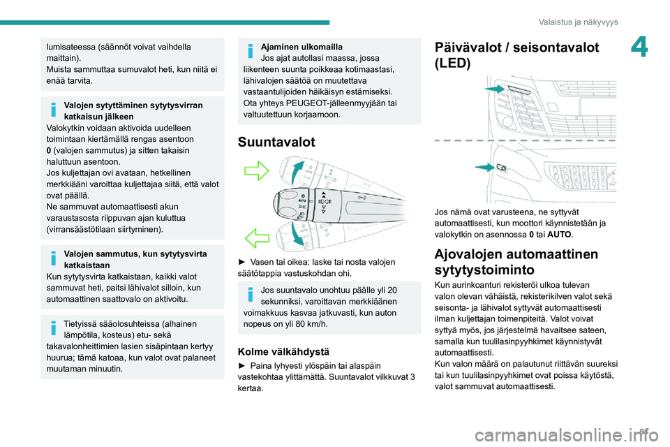 PEUGEOT EXPERT 2021  Omistajan Käsikirja (in Finnish) 91
Valaistus ja näkyvyys
4lumisateessa (säännöt voivat vaihdella 
maittain).
Muista sammuttaa sumuvalot heti, kun niitä ei 
enää tarvita.
Valojen sytyttäminen sytytysvirran 
katkaisun jälkeen