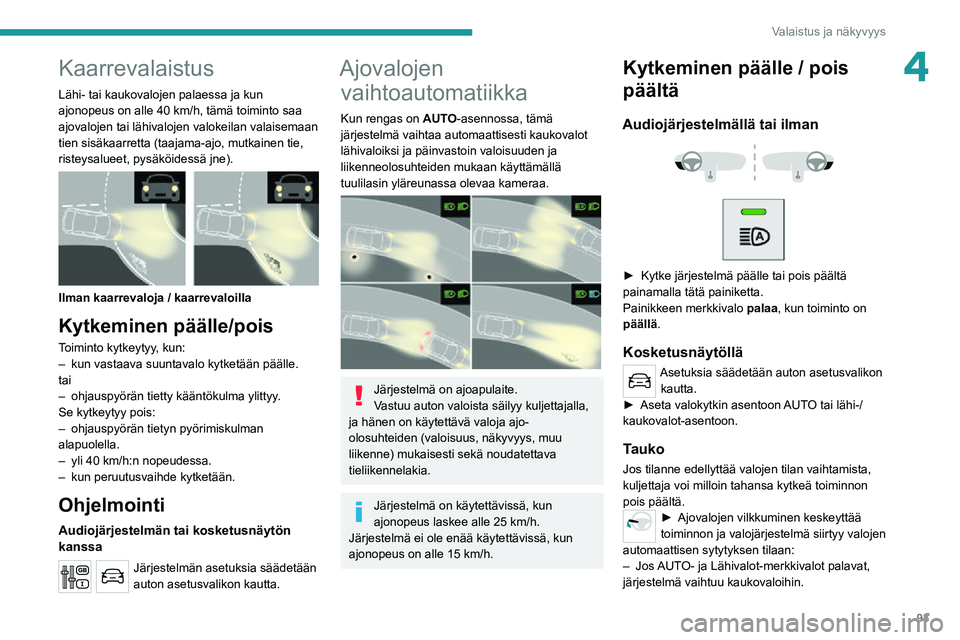 PEUGEOT EXPERT 2021  Omistajan Käsikirja (in Finnish) 93
Valaistus ja näkyvyys
4Kaarrevalaistus
Lähi- tai kaukovalojen palaessa ja kun ajonopeus on alle 40 km/h, tämä toiminto saa ajovalojen tai lähivalojen valokeilan valaisemaan 
tien sisäkaarrett
