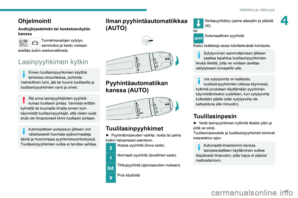 PEUGEOT EXPERT 2021  Omistajan Käsikirja (in Finnish) 95
Valaistus ja näkyvyys
4Ohjelmointi
Audiojärjestelmän tai kosketusnäytön 
kanssa
Tunnelmavalojen sytytys, sammutus ja kesto voidaan 
asettaa auton asetusvalikosta.
Lasinpyyhkimen kytkin
Ennen t