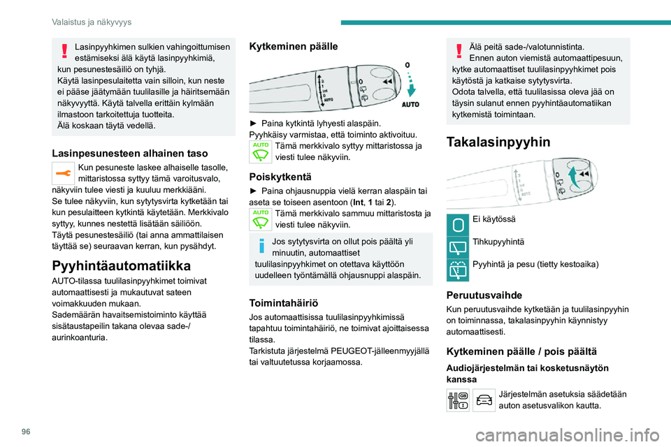 PEUGEOT EXPERT 2021  Omistajan Käsikirja (in Finnish) 96
Valaistus ja näkyvyys
Lasinpyyhkimen sulkien vahingoittumisen 
estämiseksi älä käytä lasinpyyhkimiä, 
kun pesunestesäiliö on tyhjä.
Käytä lasinpesulaitetta vain silloin, kun neste 
ei p