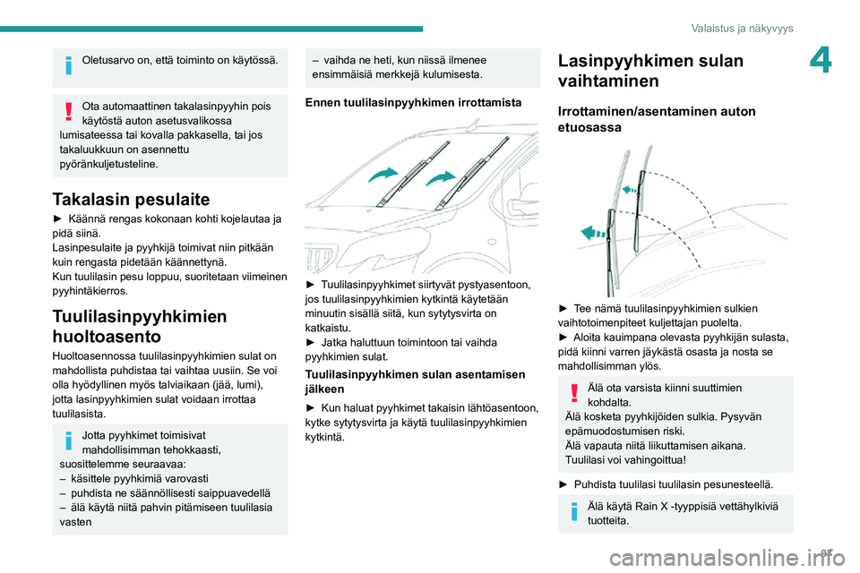 PEUGEOT EXPERT 2021  Omistajan Käsikirja (in Finnish) 97
Valaistus ja näkyvyys
4Oletusarvo on, että toiminto on käytössä. 
Ota automaattinen takalasinpyyhin pois 
käytöstä auton asetusvalikossa 
lumisateessa tai kovalla pakkasella, tai jos 
takal