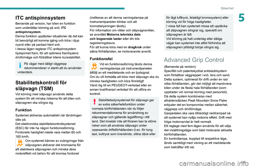 PEUGEOT EXPERT 2021 Bruksanvisningar (in Swedish) 101
Säkerhet
5ITC antispinnsystem
Beroende på version, har bilen en funktion
som underlättar körning på snö: ITC
antispinnsystem.
Denna funktion upptäcker situationer då det kan
bli besvär PEUGEOT EXPERT 2021 Bruksanvisningar (in Swedish) 101
Säkerhet
5ITC antispinnsystem
Beroende på version, har bilen en funktion
som underlättar körning på snö: ITC
antispinnsystem.
Denna funktion upptäcker situationer då det kan
bli besvär