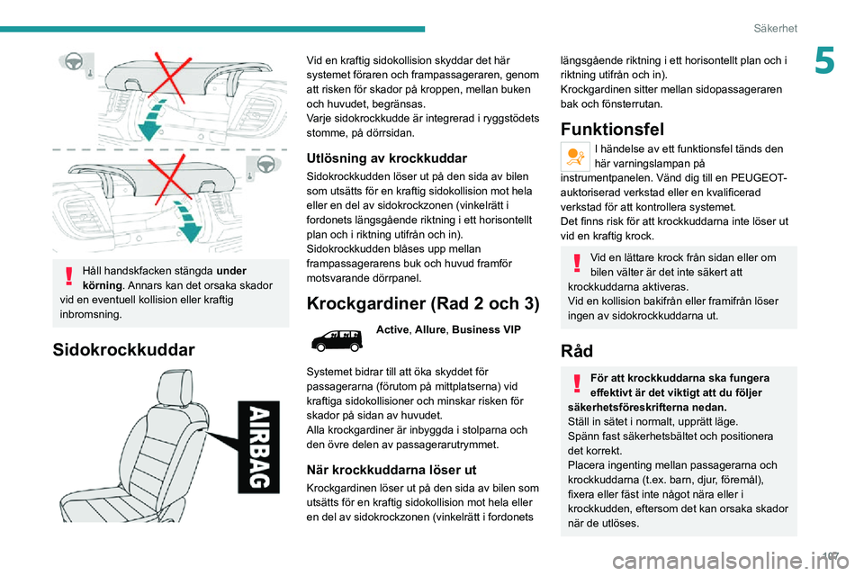 PEUGEOT EXPERT 2021 Bruksanvisningar (in Swedish) 107
Säkerhet
5
Håll handskfacken stängda under
körning . Annars kan det orsaka skador
vid en eventuell kollision eller kraftig
inbromsning.
Sidokrockkuddar
Vid en kraftig sidokollision sky PEUGEOT EXPERT 2021 Bruksanvisningar (in Swedish) 107
Säkerhet
5
Håll handskfacken stängda under
körning . Annars kan det orsaka skador
vid en eventuell kollision eller kraftig
inbromsning.
Sidokrockkuddar
Vid en kraftig sidokollision sky
