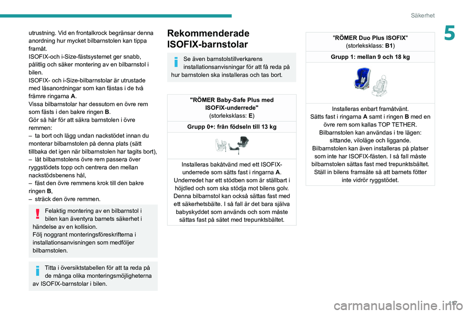 PEUGEOT EXPERT 2021 Bruksanvisningar (in Swedish) 11 7
Säkerhet
5utrustning. Vid en frontalkrock begränsar denna
anordning hur mycket bilbarnstolen kan tippa
framåt.
ISOFIX-och i-Size-fästsystemet ger snabb,
pålitlig och säker montering av e PEUGEOT EXPERT 2021 Bruksanvisningar (in Swedish) 11 7
Säkerhet
5utrustning. Vid en frontalkrock begränsar denna
anordning hur mycket bilbarnstolen kan tippa
framåt.
ISOFIX-och i-Size-fästsystemet ger snabb,
pålitlig och säker montering av e