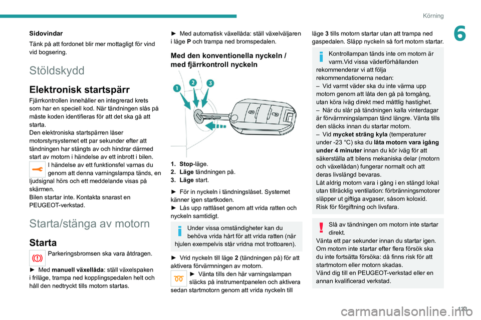 PEUGEOT EXPERT 2021 Bruksanvisningar (in Swedish) 133
Körning
6Sidovindar
Tänk på att fordonet blir mer mottagligt för vind
vid bogsering.
Stöldskydd
Elektronisk startspärr
Fjärrkontrollen innehåller en integrerad krets
som har en speciell PEUGEOT EXPERT 2021 Bruksanvisningar (in Swedish) 133
Körning
6Sidovindar
Tänk på att fordonet blir mer mottagligt för vind
vid bogsering.
Stöldskydd
Elektronisk startspärr
Fjärrkontrollen innehåller en integrerad krets
som har en speciell