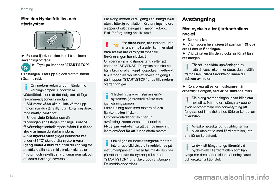 PEUGEOT EXPERT 2021 Bruksanvisningar (in Swedish) 134
Körning
Nyckel kvarglömd i tändningsläge
När förardörren öppnas visas ett
varningsmeddelande, åtföljt av en
ljudsignal, för att påminna dig om att nyckeln
sitter kvar i tändningsl PEUGEOT EXPERT 2021 Bruksanvisningar (in Swedish) 134
Körning
Nyckel kvarglömd i tändningsläge
När förardörren öppnas visas ett
varningsmeddelande, åtföljt av en
ljudsignal, för att påminna dig om att nyckeln
sitter kvar i tändningsl