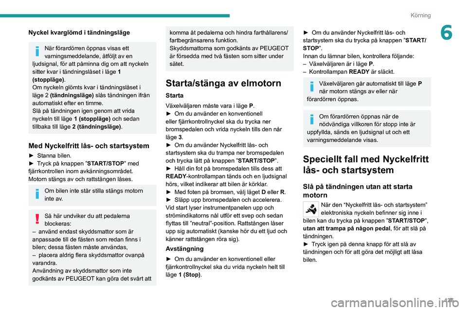 PEUGEOT EXPERT 2021 Bruksanvisningar (in Swedish) 135
Körning
6Nyckel kvarglömd i tändningsläge
När förardörren öppnas visas ett
varningsmeddelande, åtföljt av en
ljudsignal, för att påminna dig om att nyckeln
sitter kvar i tändningsl PEUGEOT EXPERT 2021 Bruksanvisningar (in Swedish) 135
Körning
6Nyckel kvarglömd i tändningsläge
När förardörren öppnas visas ett
varningsmeddelande, åtföljt av en
ljudsignal, för att påminna dig om att nyckeln
sitter kvar i tändningsl