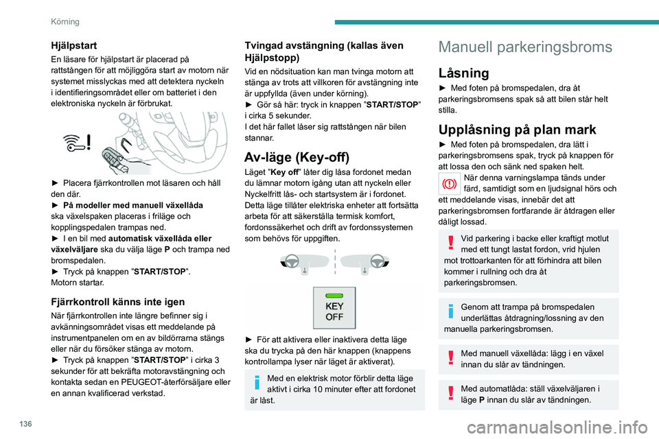 PEUGEOT EXPERT 2021 Bruksanvisningar (in Swedish) 136
Körning
Elektrisk parkeringsbroms
I automatiskt läge använder detta system
parkeringsbromsen när motorn är avstängd och
släpper den när fordonet släcks.
När som helst när motor PEUGEOT EXPERT 2021 Bruksanvisningar (in Swedish) 136
Körning
Elektrisk parkeringsbroms
I automatiskt läge använder detta system
parkeringsbromsen när motorn är avstängd och
släpper den när fordonet släcks.
När som helst när motor