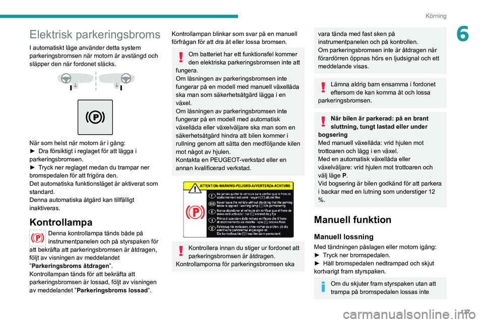 PEUGEOT EXPERT 2021 Bruksanvisningar (in Swedish) 137
Körning
6Elektrisk parkeringsbroms
I automatiskt läge använder detta system
parkeringsbromsen när motorn är avstängd och
släpper den när fordonet släcks.
När som helst när moto PEUGEOT EXPERT 2021 Bruksanvisningar (in Swedish) 137
Körning
6Elektrisk parkeringsbroms
I automatiskt läge använder detta system
parkeringsbromsen när motorn är avstängd och
släpper den när fordonet släcks.
När som helst när moto
