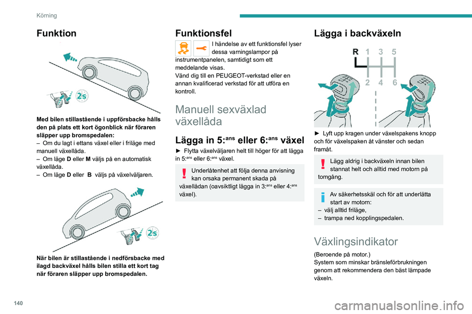 PEUGEOT EXPERT 2021 Bruksanvisningar (in Swedish) 140
Körning
Funktion
Beroende på körförhållandena och utrustningen
i bilen kan systemet rekommendera ett överhopp
av en eller flera växlar.
Växelrekommendationer bör inte betraktas
som obl PEUGEOT EXPERT 2021 Bruksanvisningar (in Swedish) 140
Körning
Funktion
Beroende på körförhållandena och utrustningen
i bilen kan systemet rekommendera ett överhopp
av en eller flera växlar.
Växelrekommendationer bör inte betraktas
som obl