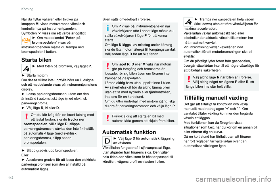PEUGEOT EXPERT 2021 Bruksanvisningar (in Swedish) 142
Körning
Krypning (förflyttning utan
att använda gaspedalen)
Den här funktionen används för att
smidigare manövrera bilen i låg hastighet
(parkeringsmanövrer, köbildning etc.).
När mo PEUGEOT EXPERT 2021 Bruksanvisningar (in Swedish) 142
Körning
Krypning (förflyttning utan
att använda gaspedalen)
Den här funktionen används för att
smidigare manövrera bilen i låg hastighet
(parkeringsmanövrer, köbildning etc.).
När mo