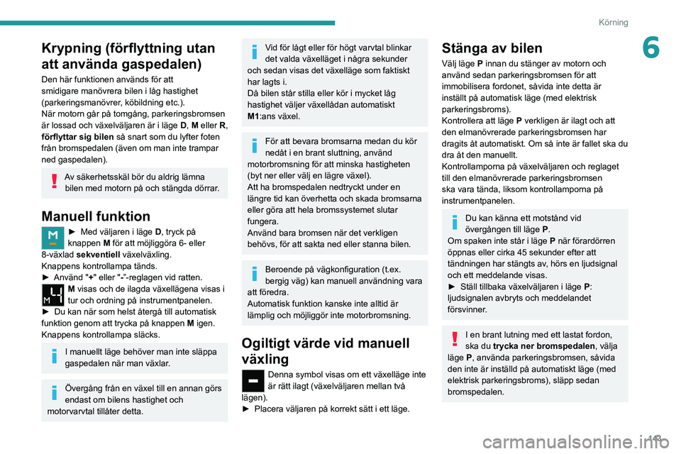 PEUGEOT EXPERT 2021 Bruksanvisningar (in Swedish) 143
Körning
6Krypning (förflyttning utan
att använda gaspedalen)
Den här funktionen används för att
smidigare manövrera bilen i låg hastighet
(parkeringsmanövrer, köbildning etc.).
När m PEUGEOT EXPERT 2021 Bruksanvisningar (in Swedish) 143
Körning
6Krypning (förflyttning utan
att använda gaspedalen)
Den här funktionen används för att
smidigare manövrera bilen i låg hastighet
(parkeringsmanövrer, köbildning etc.).
När m