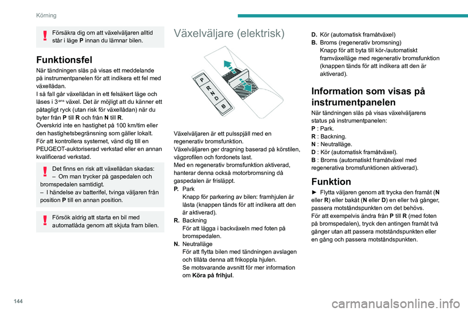 PEUGEOT EXPERT 2021 Bruksanvisningar (in Swedish) 144
Körning
Regenerativ bromsning
Med bromsfunktionen och vid
fartminskning
Bromsfunktionen efterliknar motorbromsning,
och saktar ner bilen utan att du behöver trycka
ner bromspedalen. Bilen sak PEUGEOT EXPERT 2021 Bruksanvisningar (in Swedish) 144
Körning
Regenerativ bromsning
Med bromsfunktionen och vid
fartminskning
Bromsfunktionen efterliknar motorbromsning,
och saktar ner bilen utan att du behöver trycka
ner bromspedalen. Bilen sak