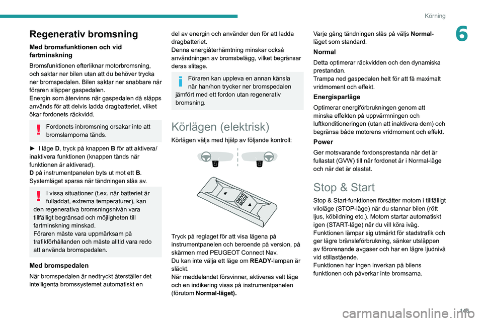 PEUGEOT EXPERT 2021 Bruksanvisningar (in Swedish) 145
Körning
6Regenerativ bromsning
Med bromsfunktionen och vid
fartminskning
Bromsfunktionen efterliknar motorbromsning,
och saktar ner bilen utan att du behöver trycka
ner bromspedalen. Bilen sa PEUGEOT EXPERT 2021 Bruksanvisningar (in Swedish) 145
Körning
6Regenerativ bromsning
Med bromsfunktionen och vid
fartminskning
Bromsfunktionen efterliknar motorbromsning,
och saktar ner bilen utan att du behöver trycka
ner bromspedalen. Bilen sa