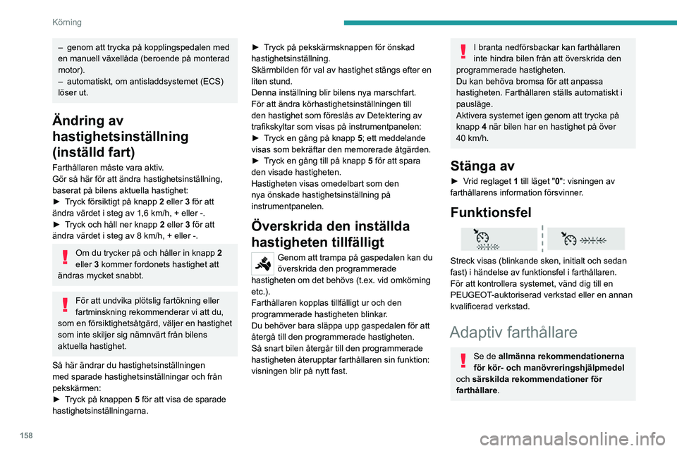 PEUGEOT EXPERT 2021 Bruksanvisningar (in Swedish) 158
Körning
– genom att trycka på kopplingspedalen med en manuell växellåda (beroende på monterad
motor).
– automatiskt, om antisladdsystemet (ECS) löser ut.
Ändring av
hastighetsinställ PEUGEOT EXPERT 2021 Bruksanvisningar (in Swedish) 158
Körning
– genom att trycka på kopplingspedalen med en manuell växellåda (beroende på monterad
motor).
– automatiskt, om antisladdsystemet (ECS) löser ut.
Ändring av
hastighetsinställ