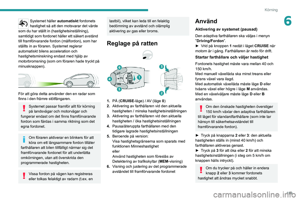 PEUGEOT EXPERT 2021 Bruksanvisningar (in Swedish) 159
Körning
6Systemet håller automatiskt fordonets
hastighet så att den motsvarar det värde
som du har ställt in (hastighetsinställning),
samtidigt som fordonet håller ett säkert avstånd
PEUGEOT EXPERT 2021 Bruksanvisningar (in Swedish) 159
Körning
6Systemet håller automatiskt fordonets
hastighet så att den motsvarar det värde
som du har ställt in (hastighetsinställning),
samtidigt som fordonet håller ett säkert avstånd