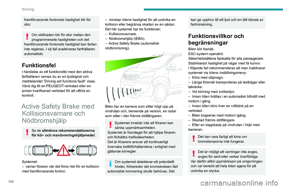 PEUGEOT EXPERT 2021 Bruksanvisningar (in Swedish) 162
Körning
Systemet avaktiveras automatiskt vid en kollision.
Vänd dig till en PEUGEOT-verkstad eller en
annan kvalificerad verkstad för att utföra en
kontroll.
Kollisionsvarnare
Den här funkt PEUGEOT EXPERT 2021 Bruksanvisningar (in Swedish) 162
Körning
Systemet avaktiveras automatiskt vid en kollision.
Vänd dig till en PEUGEOT-verkstad eller en
annan kvalificerad verkstad för att utföra en
kontroll.
Kollisionsvarnare
Den här funkt