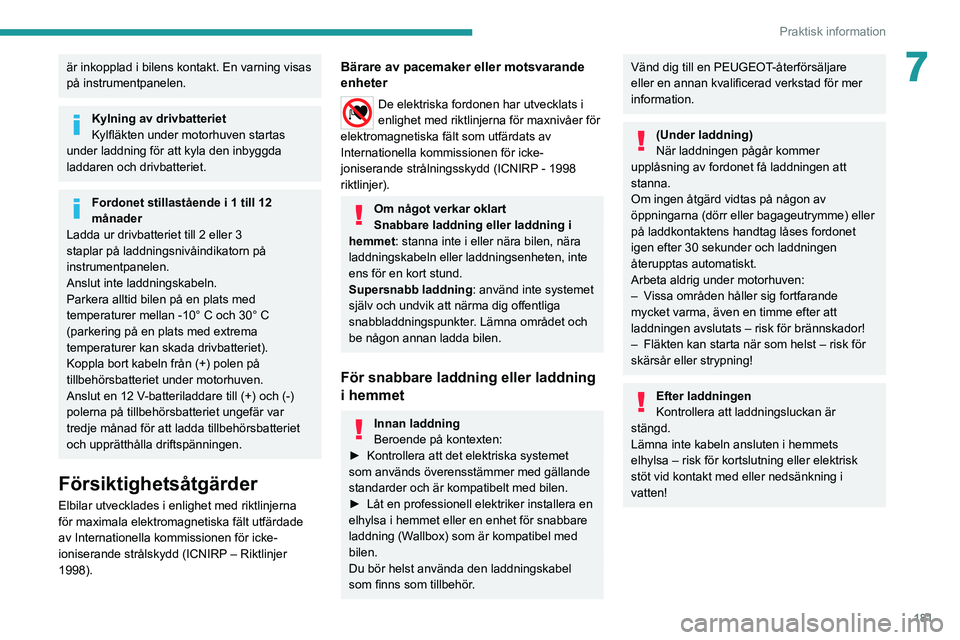 PEUGEOT EXPERT 2021 Bruksanvisningar (in Swedish) 181
Praktisk information
7är inkopplad i bilens kontakt. En varning visas
på instrumentpanelen.
Kylning av drivbatteriet
Kylfläkten under motorhuven startas
under laddning för att kyla den inbyg PEUGEOT EXPERT 2021 Bruksanvisningar (in Swedish) 181
Praktisk information
7är inkopplad i bilens kontakt. En varning visas
på instrumentpanelen.
Kylning av drivbatteriet
Kylfläkten under motorhuven startas
under laddning för att kyla den inbyg