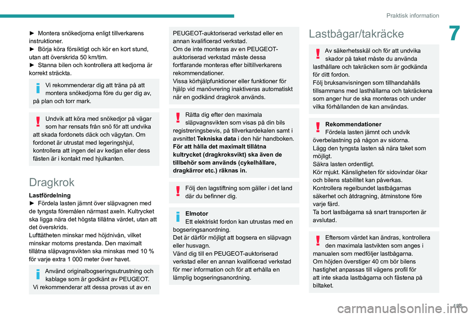 PEUGEOT EXPERT 2021 Bruksanvisningar (in Swedish) 185
Praktisk information
7► Montera snökedjorna enligt tillverkarens instruktioner.► Börja köra försiktigt och kör en kort stund, utan att överskrida 50 km/tim.► Stanna bilen och kontrolle PEUGEOT EXPERT 2021 Bruksanvisningar (in Swedish) 185
Praktisk information
7► Montera snökedjorna enligt tillverkarens instruktioner.► Börja köra försiktigt och kör en kort stund, utan att överskrida 50 km/tim.► Stanna bilen och kontrolle