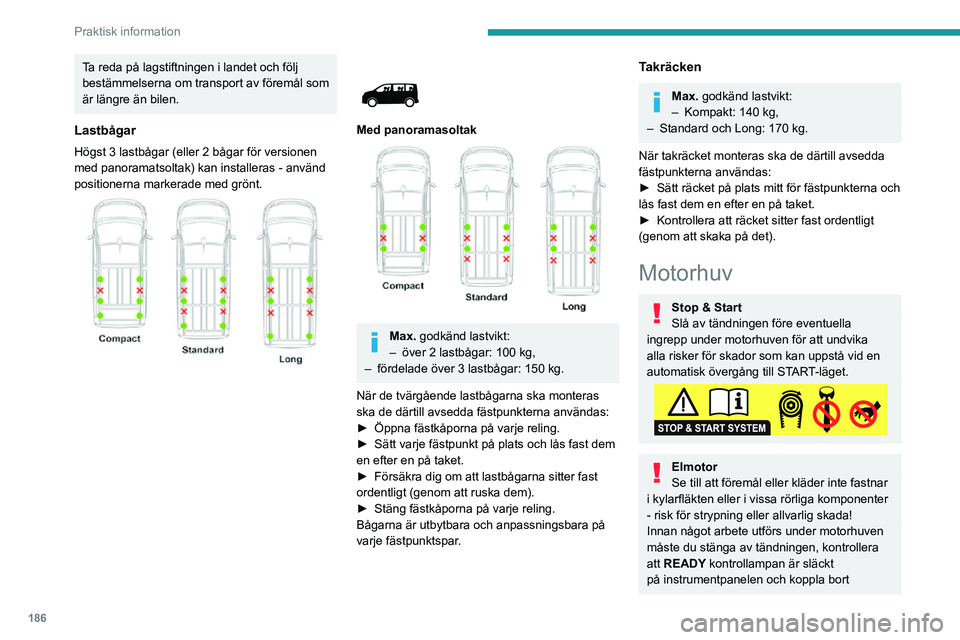 PEUGEOT EXPERT 2021 Bruksanvisningar (in Swedish) 186
Praktisk information
Ta reda på lagstiftningen i landet och följ
bestämmelserna om transport av föremål som
är längre än bilen.
Lastbågar
Högst 3 lastbågar (eller 2 bågar för versio PEUGEOT EXPERT 2021 Bruksanvisningar (in Swedish) 186
Praktisk information
Ta reda på lagstiftningen i landet och följ
bestämmelserna om transport av föremål som
är längre än bilen.
Lastbågar
Högst 3 lastbågar (eller 2 bågar för versio