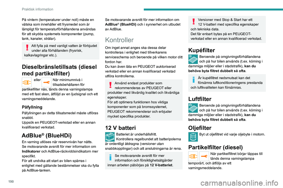 PEUGEOT EXPERT 2021 Bruksanvisningar (in Swedish) 190
Praktisk information
På vintern (temperaturer under noll) måste en
vätska som innehåller ett frysmedel som är
lämpligt för temperaturförhållandena användas
för att skydda systemets k PEUGEOT EXPERT 2021 Bruksanvisningar (in Swedish) 190
Praktisk information
På vintern (temperaturer under noll) måste en
vätska som innehåller ett frysmedel som är
lämpligt för temperaturförhållandena användas
för att skydda systemets k