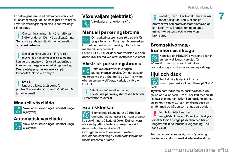PEUGEOT EXPERT 2021 Bruksanvisningar (in Swedish) 191
Praktisk information
7För att regenerera filtret rekommenderar vi att
du snarast möjligt kör i en hastighet på minst 60
km/h tills varningslampan släcks när trafikläget
tillåter detta.
PEUGEOT EXPERT 2021 Bruksanvisningar (in Swedish) 191
Praktisk information
7För att regenerera filtret rekommenderar vi att
du snarast möjligt kör i en hastighet på minst 60
km/h tills varningslampan släcks när trafikläget
tillåter detta.