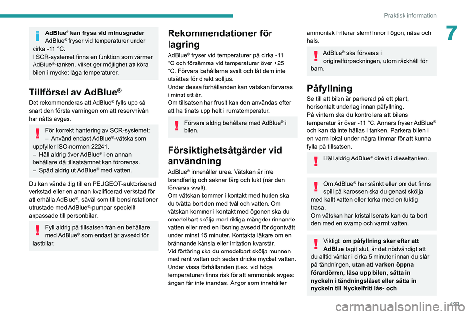 PEUGEOT EXPERT 2021 Bruksanvisningar (in Swedish) 193
Praktisk information
7AdBlue® kan frysa vid minusgrader
AdBlue® fryser vid temperaturer under
cirka -11 °C.
I SCR-systemet finns en funktion som värmer
AdBlue
®-tanken, vilket ger möjlighe PEUGEOT EXPERT 2021 Bruksanvisningar (in Swedish) 193
Praktisk information
7AdBlue® kan frysa vid minusgrader
AdBlue® fryser vid temperaturer under
cirka -11 °C.
I SCR-systemet finns en funktion som värmer
AdBlue
®-tanken, vilket ger möjlighe