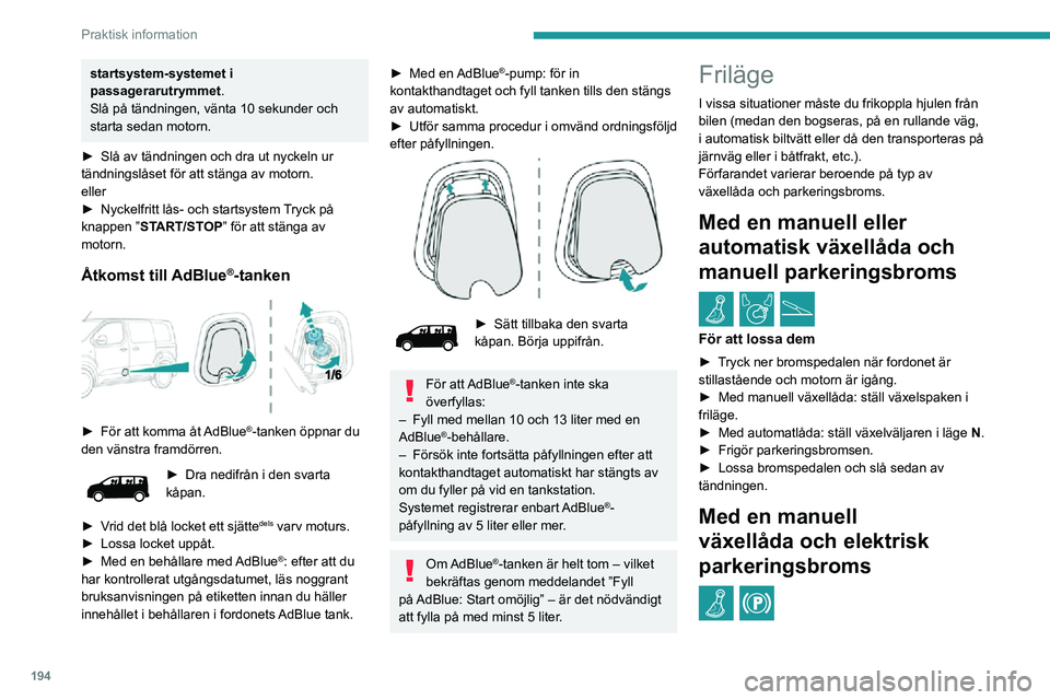 PEUGEOT EXPERT 2021 Bruksanvisningar (in Swedish) 194
Praktisk information
startsystem-systemet i
passagerarutrymmet.
Slå på tändningen, vänta 10 sekunder och
starta sedan motorn.
► Slå av tändningen och dra ut nyckeln ur tändningslåset f PEUGEOT EXPERT 2021 Bruksanvisningar (in Swedish) 194
Praktisk information
startsystem-systemet i
passagerarutrymmet.
Slå på tändningen, vänta 10 sekunder och
starta sedan motorn.
► Slå av tändningen och dra ut nyckeln ur tändningslåset f