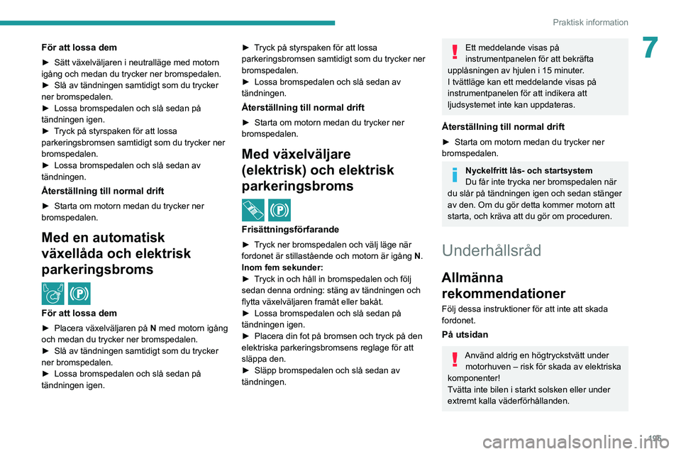 PEUGEOT EXPERT 2021 Bruksanvisningar (in Swedish) 195
Praktisk information
7För att lossa dem
► Sätt växelväljaren i neutralläge med motorn igång och medan du trycker ner bromspedalen.► Slå av tändningen samtidigt som du trycker ner broms PEUGEOT EXPERT 2021 Bruksanvisningar (in Swedish) 195
Praktisk information
7För att lossa dem
► Sätt växelväljaren i neutralläge med motorn igång och medan du trycker ner bromspedalen.► Slå av tändningen samtidigt som du trycker ner broms