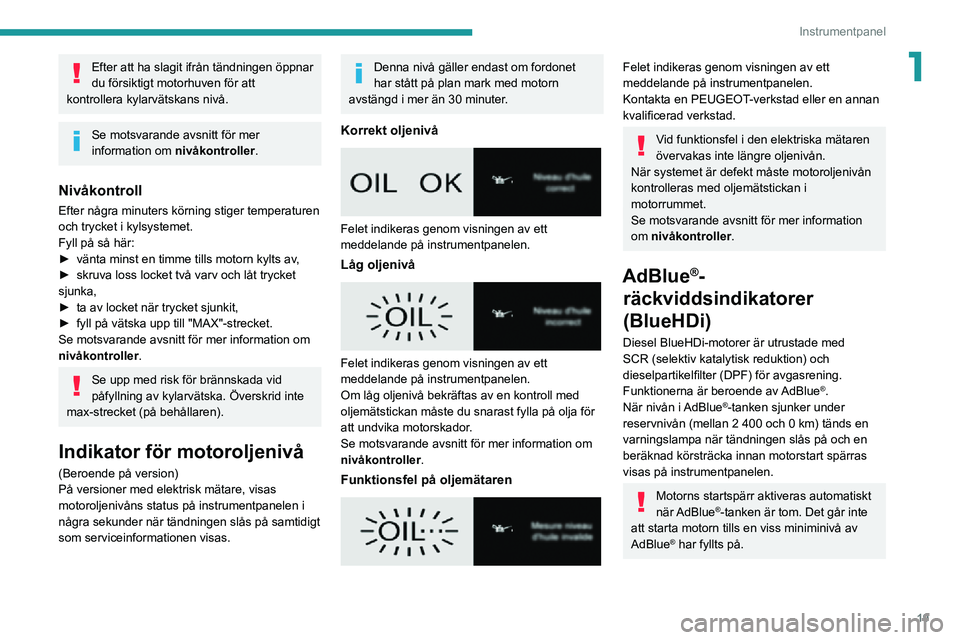 PEUGEOT EXPERT 2021 Bruksanvisningar (in Swedish) 19
Instrumentpanel
1Efter att ha slagit ifrån tändningen öppnar
du försiktigt motorhuven för att
kontrollera kylarvätskans nivå.
Se motsvarande avsnitt för mer
information om nivåkontroll PEUGEOT EXPERT 2021 Bruksanvisningar (in Swedish) 19
Instrumentpanel
1Efter att ha slagit ifrån tändningen öppnar
du försiktigt motorhuven för att
kontrollera kylarvätskans nivå.
Se motsvarande avsnitt för mer
information om nivåkontroll
