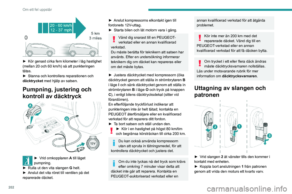 PEUGEOT EXPERT 2021 Bruksanvisningar (in Swedish) 202
Om ett fel uppstår
► Kör genast cirka fem kilometer i låg hastighet (mellan 20 och 60 km/h) så att punkteringen tätas.► Stanna och kontrollera reparationen och däcktrycket med hjälp a PEUGEOT EXPERT 2021 Bruksanvisningar (in Swedish) 202
Om ett fel uppstår
► Kör genast cirka fem kilometer i låg hastighet (mellan 20 och 60 km/h) så att punkteringen tätas.► Stanna och kontrollera reparationen och däcktrycket med hjälp a