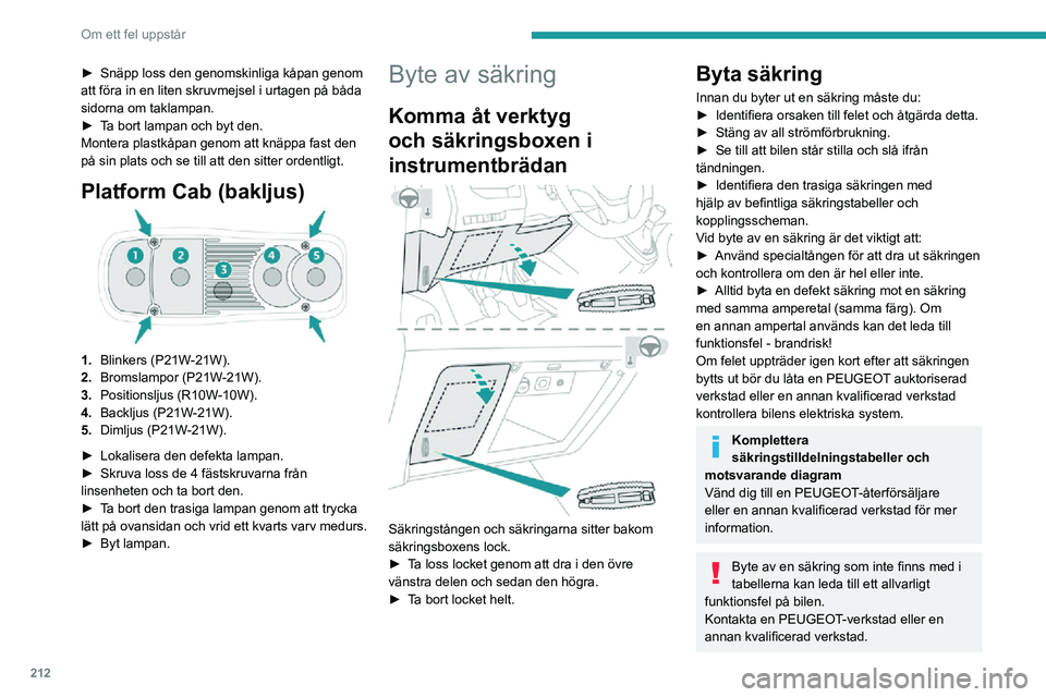 PEUGEOT EXPERT 2021 Bruksanvisningar (in Swedish) 212
Om ett fel uppstår
► Snäpp loss den genomskinliga kåpan genom att föra in en liten skruvmejsel i urtagen på båda
sidorna om taklampan.
► Ta bort lampan och byt den.Montera plastkåpan g PEUGEOT EXPERT 2021 Bruksanvisningar (in Swedish) 212
Om ett fel uppstår
► Snäpp loss den genomskinliga kåpan genom att föra in en liten skruvmejsel i urtagen på båda
sidorna om taklampan.
► Ta bort lampan och byt den.Montera plastkåpan g