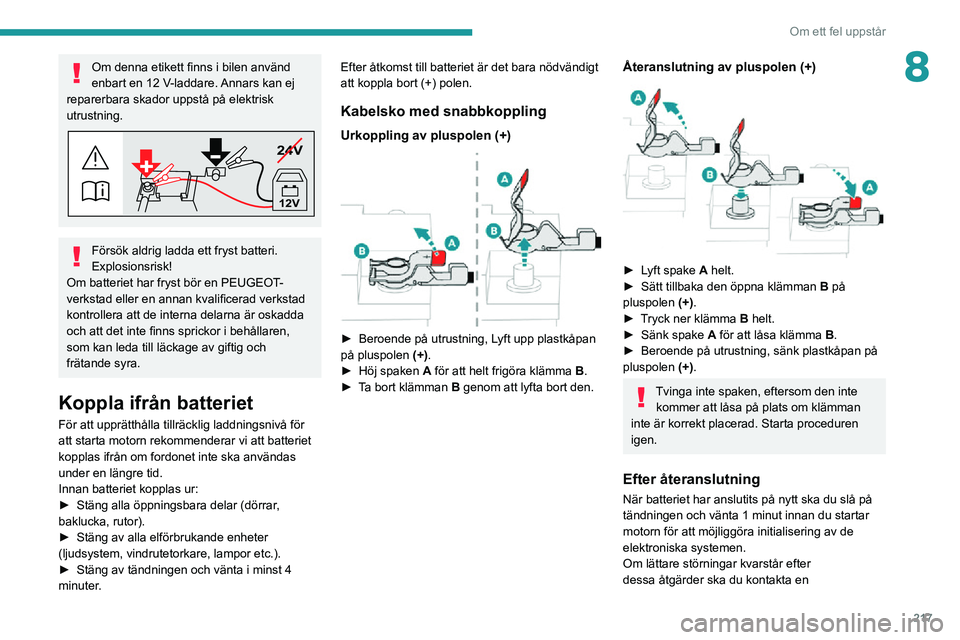 PEUGEOT EXPERT 2021 Bruksanvisningar (in Swedish) 217
Om ett fel uppstår
8Om denna etikett finns i bilen använd
enbart en 12 V-laddare. Annars kan ej
reparerbara skador uppstå på elektrisk
utrustning.
24V
12V
Försök aldrig ladda ett fryst ba PEUGEOT EXPERT 2021 Bruksanvisningar (in Swedish) 217
Om ett fel uppstår
8Om denna etikett finns i bilen använd
enbart en 12 V-laddare. Annars kan ej
reparerbara skador uppstå på elektrisk
utrustning.
24V
12V
Försök aldrig ladda ett fryst ba