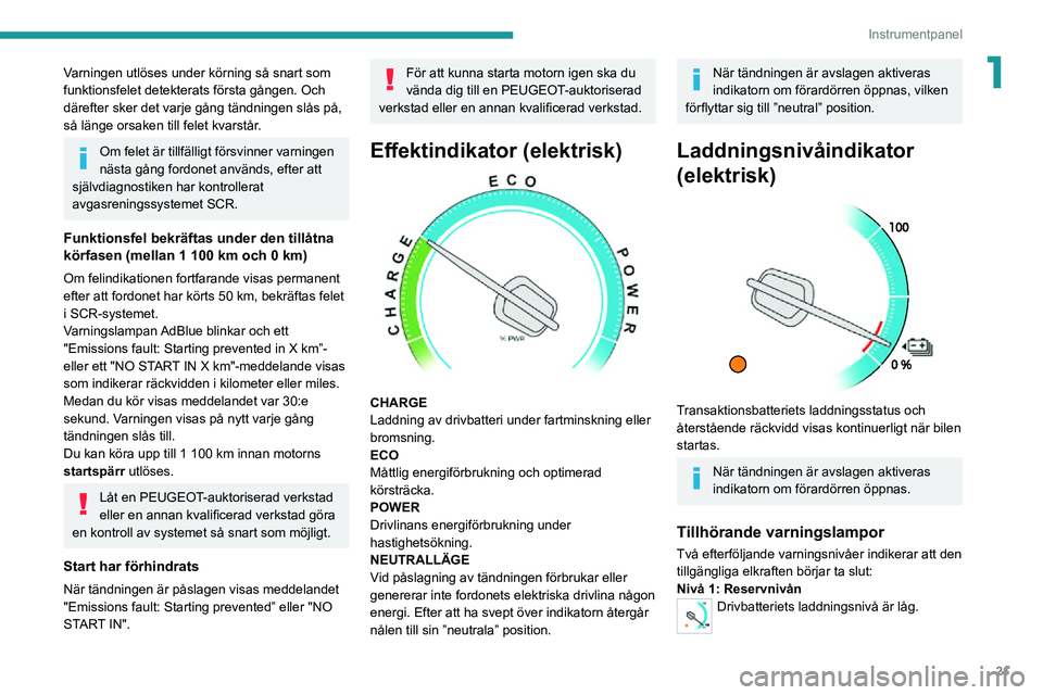 PEUGEOT EXPERT 2021 Bruksanvisningar (in Swedish) 21
Instrumentpanel
1Varningen utlöses under körning så snart som
funktionsfelet detekterats första gången. Och
därefter sker det varje gång tändningen slås på,
så länge orsaken till fel PEUGEOT EXPERT 2021 Bruksanvisningar (in Swedish) 21
Instrumentpanel
1Varningen utlöses under körning så snart som
funktionsfelet detekterats första gången. Och
därefter sker det varje gång tändningen slås på,
så länge orsaken till fel