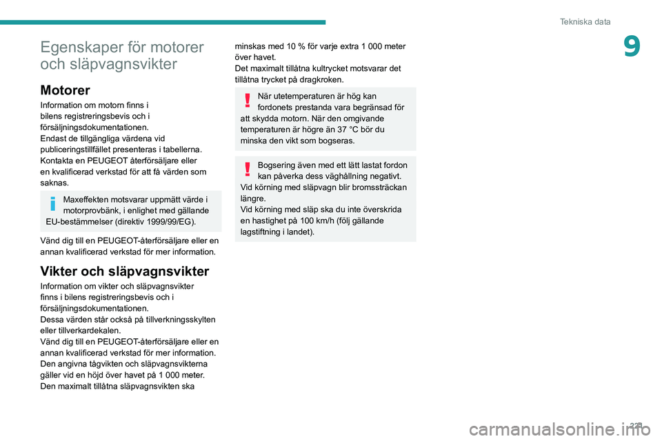 PEUGEOT EXPERT 2021 Bruksanvisningar (in Swedish) 221
Tekniska data
9Egenskaper för motorer
och släpvagnsvikter
Motorer
Information om motorn finns i
bilens registreringsbevis och i
försäljningsdokumentationen.
Endast de tillgängliga värdena PEUGEOT EXPERT 2021 Bruksanvisningar (in Swedish) 221
Tekniska data
9Egenskaper för motorer
och släpvagnsvikter
Motorer
Information om motorn finns i
bilens registreringsbevis och i
försäljningsdokumentationen.
Endast de tillgängliga värdena