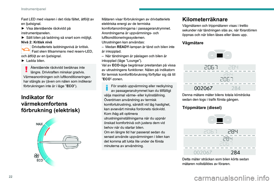 PEUGEOT EXPERT 2021 Bruksanvisningar (in Swedish) 22
Instrumentpanel
Nollställning av trippmätaren
► Med tändningen påslagen trycker du på knappen tills enbart nollor visas.
Belysningsreostat
Systemet används för att ställa in ljusstyrka PEUGEOT EXPERT 2021 Bruksanvisningar (in Swedish) 22
Instrumentpanel
Nollställning av trippmätaren
► Med tändningen påslagen trycker du på knappen tills enbart nollor visas.
Belysningsreostat
Systemet används för att ställa in ljusstyrka