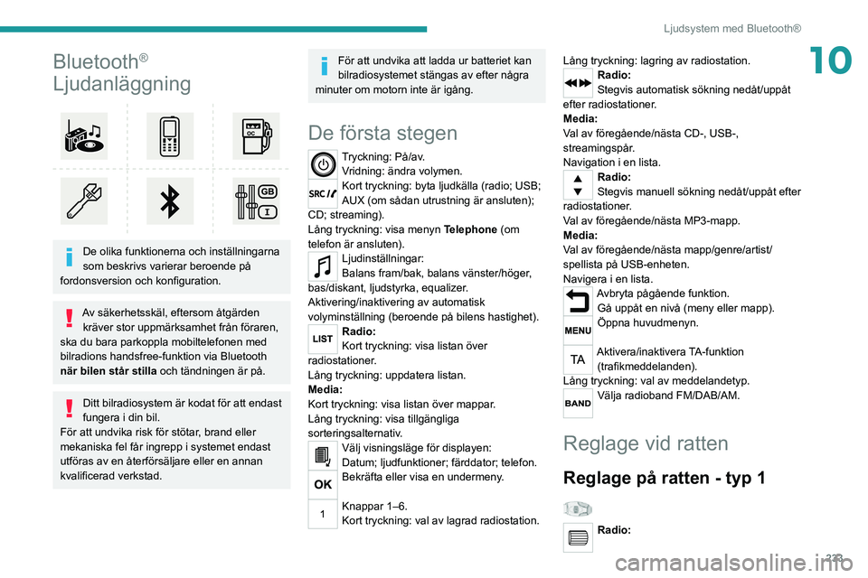 PEUGEOT EXPERT 2021  Bruksanvisningar (in Swedish) 233
Ljudsystem med Bluetooth®
10Bluetooth® 
Ljudanläggning
 
 
De olika funktionerna och inställningarna 
som beskrivs varierar beroende på 
fordonsversion och konfiguration.
Av säkerhetsskäl, 