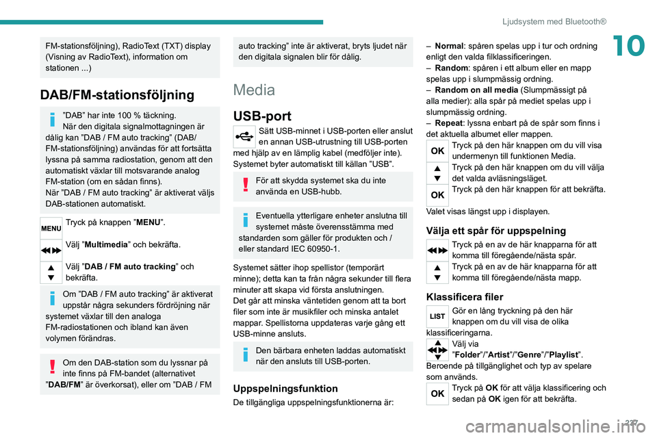 PEUGEOT EXPERT 2021 Bruksanvisningar (in Swedish) 237
Ljudsystem med Bluetooth®
10FM-stationsföljning), RadioText (TXT) display
(Visning av RadioText), information om
stationen ...)
DAB/FM-stationsföljning
”DAB” har inte 100 % täckning.
Nä PEUGEOT EXPERT 2021 Bruksanvisningar (in Swedish) 237
Ljudsystem med Bluetooth®
10FM-stationsföljning), RadioText (TXT) display
(Visning av RadioText), information om
stationen ...)
DAB/FM-stationsföljning
”DAB” har inte 100 % täckning.
Nä