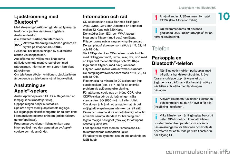 PEUGEOT EXPERT 2021 Bruksanvisningar (in Swedish) 239
Ljudsystem med Bluetooth®
10Ljudströmning med
Bluetooth
®
Med streaming-funktionen går det att lyssna på
telefonens ljudfiler via bilens högtalare.
Anslut en telefon.
(Se avsnittet ”Park PEUGEOT EXPERT 2021 Bruksanvisningar (in Swedish) 239
Ljudsystem med Bluetooth®
10Ljudströmning med
Bluetooth
®
Med streaming-funktionen går det att lyssna på
telefonens ljudfiler via bilens högtalare.
Anslut en telefon.
(Se avsnittet ”Park