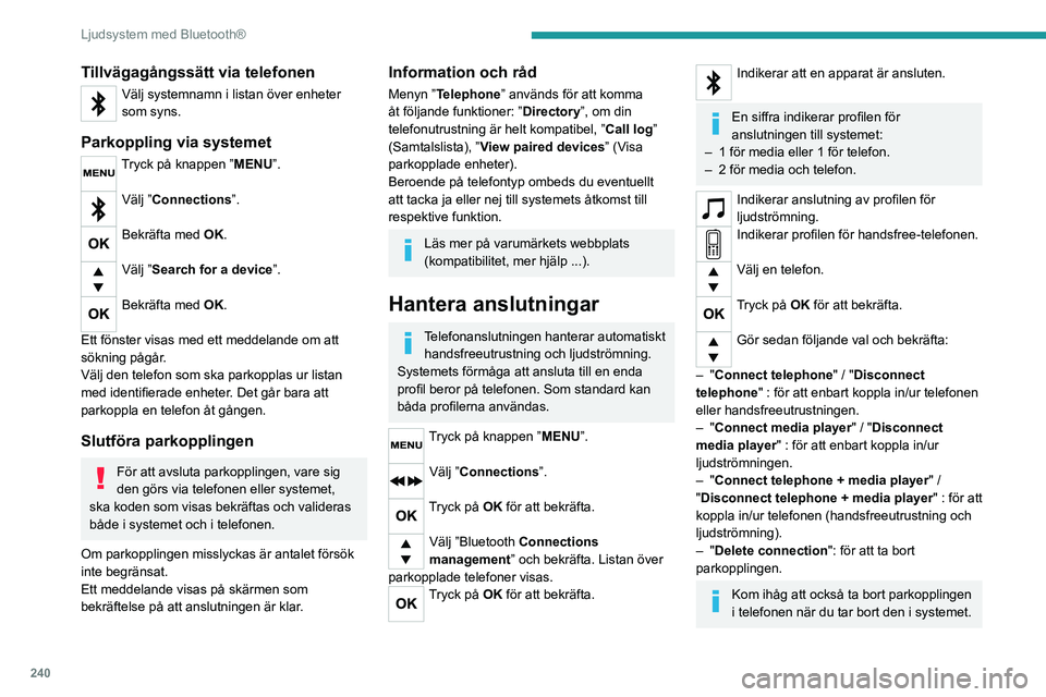 PEUGEOT EXPERT 2021 Bruksanvisningar (in Swedish) 240
Ljudsystem med Bluetooth®
Tillvägagångssätt via telefonen
Välj systemnamn i listan över enheter
som syns.
Parkoppling via systemet
Tryck på knappen ”MENU”.
Välj ”Connections”.
B PEUGEOT EXPERT 2021 Bruksanvisningar (in Swedish) 240
Ljudsystem med Bluetooth®
Tillvägagångssätt via telefonen
Välj systemnamn i listan över enheter
som syns.
Parkoppling via systemet
Tryck på knappen ”MENU”.
Välj ”Connections”.
B